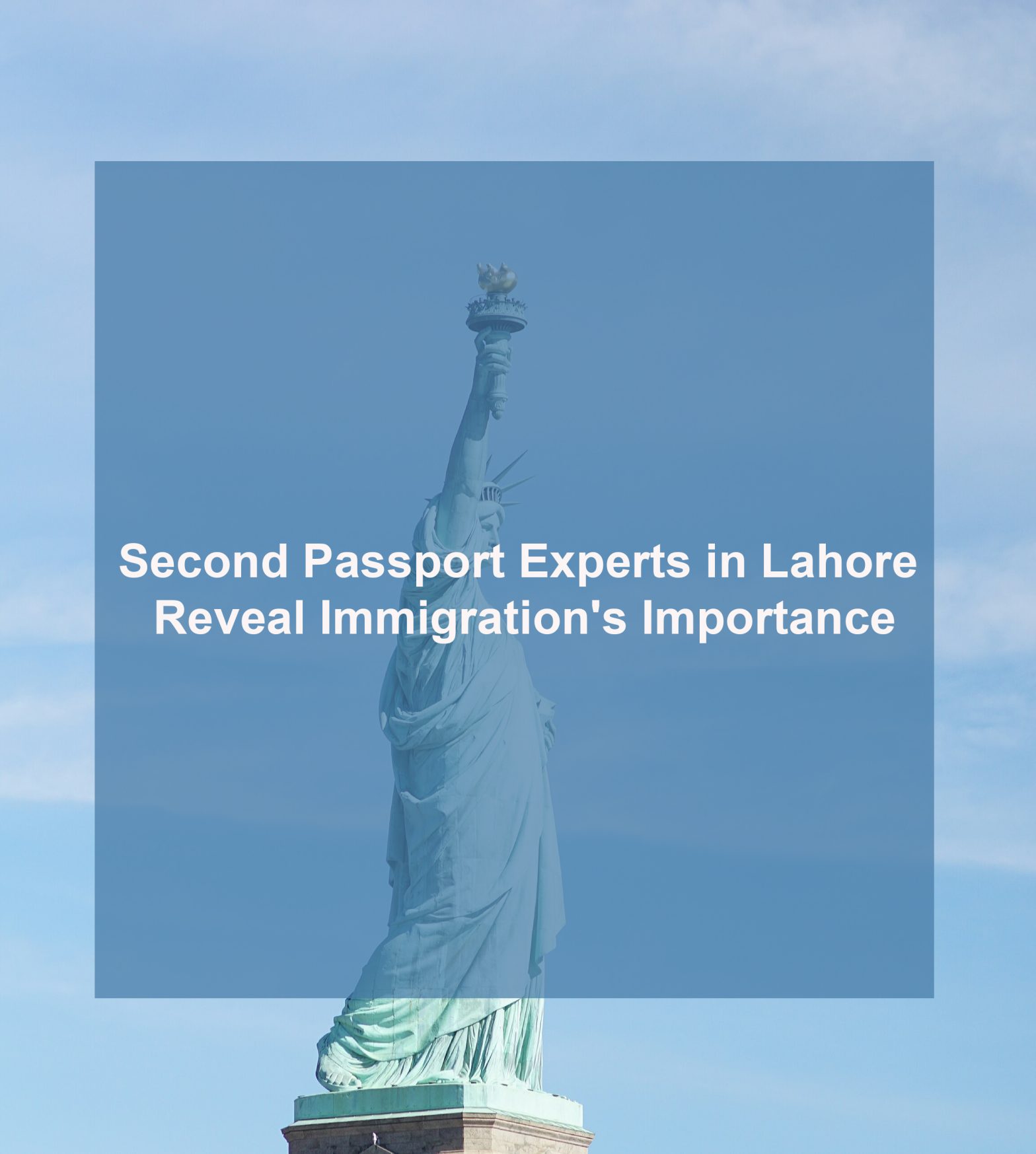 Let's Discuss Immigration's Importance by the Second Passport Experts in Lahore
